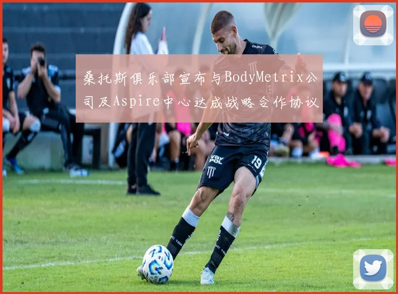 桑托斯俱乐部宣布与BodyMetrix公司及Aspire中心达成战略合作协议