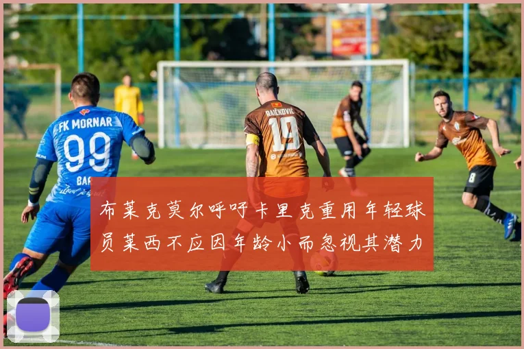 布莱克莫尔呼吁卡里克重用年轻球员莱西不应因年龄小而忽视其潜力