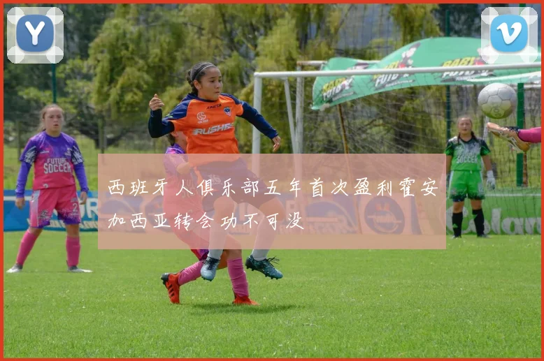 西班牙人俱乐部五年首次盈利霍安加西亚转会功不可没
