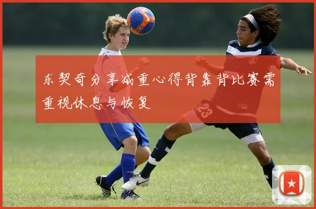 东契奇分享减重心得背靠背比赛需重视休息与恢复